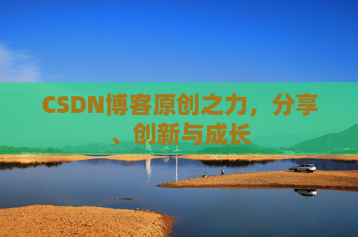 CSDN博客原创之力，分享、创新与成长